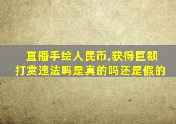 直播手绘人民币,获得巨额打赏违法吗是真的吗还是假的