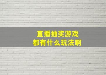 直播抽奖游戏都有什么玩法啊