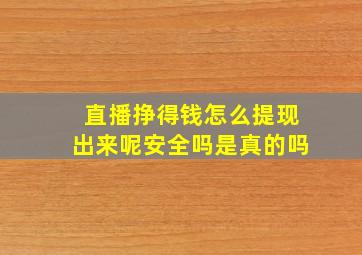 直播挣得钱怎么提现出来呢安全吗是真的吗