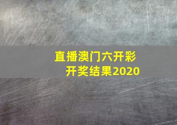 直播澳门六开彩开奖结果2020