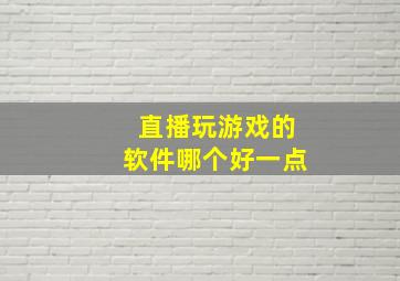 直播玩游戏的软件哪个好一点