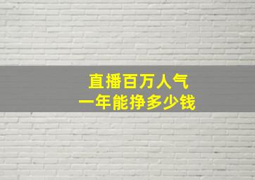 直播百万人气一年能挣多少钱