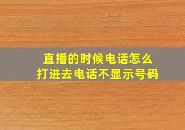 直播的时候电话怎么打进去电话不显示号码