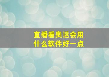 直播看奥运会用什么软件好一点