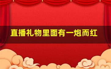 直播礼物里面有一炮而红