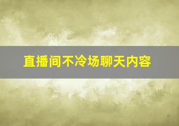 直播间不冷场聊天内容