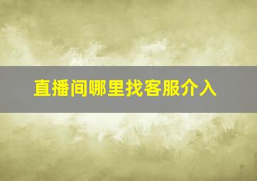 直播间哪里找客服介入