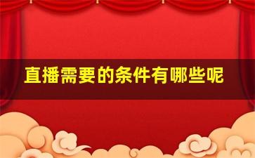 直播需要的条件有哪些呢