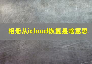 相册从icloud恢复是啥意思