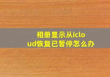 相册显示从icloud恢复已暂停怎么办