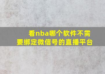 看nba哪个软件不需要绑定微信号的直播平台