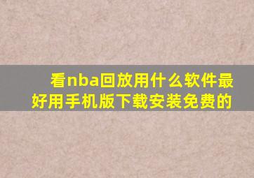 看nba回放用什么软件最好用手机版下载安装免费的