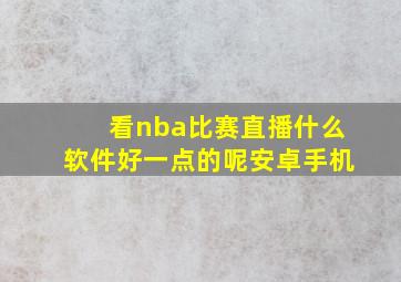 看nba比赛直播什么软件好一点的呢安卓手机