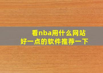 看nba用什么网站好一点的软件推荐一下