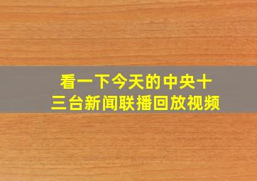 看一下今天的中央十三台新闻联播回放视频