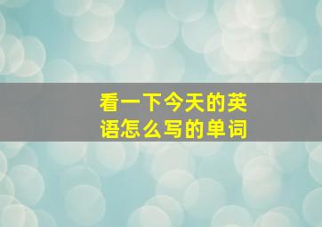 看一下今天的英语怎么写的单词