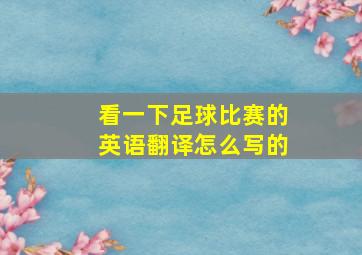 看一下足球比赛的英语翻译怎么写的