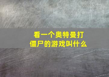 看一个奥特曼打僵尸的游戏叫什么