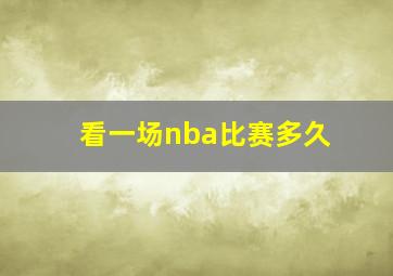 看一场nba比赛多久