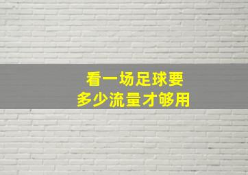 看一场足球要多少流量才够用