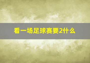 看一场足球赛要2什么