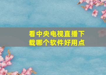 看中央电视直播下载哪个软件好用点