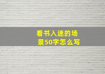 看书入迷的场景50字怎么写