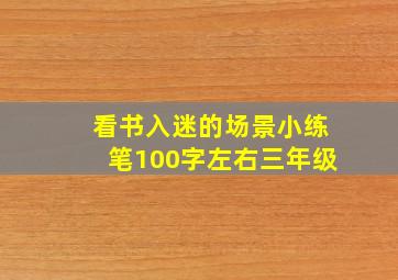 看书入迷的场景小练笔100字左右三年级