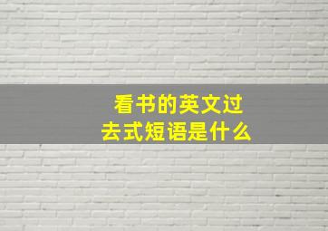 看书的英文过去式短语是什么