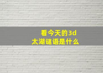 看今天的3d太湖谜语是什么