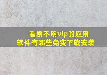 看剧不用vip的应用软件有哪些免费下载安装