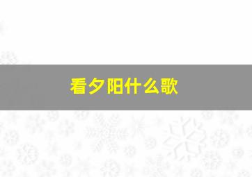 看夕阳什么歌