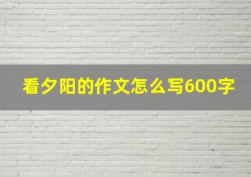 看夕阳的作文怎么写600字