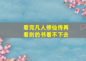 看完凡人修仙传再看别的书看不下去