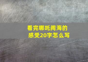 看完哪吒闹海的感受20字怎么写