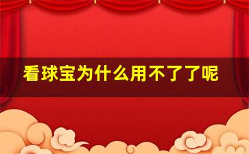 看球宝为什么用不了了呢