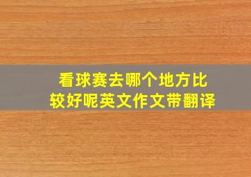 看球赛去哪个地方比较好呢英文作文带翻译