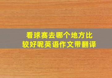 看球赛去哪个地方比较好呢英语作文带翻译