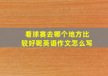 看球赛去哪个地方比较好呢英语作文怎么写