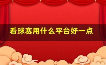 看球赛用什么平台好一点