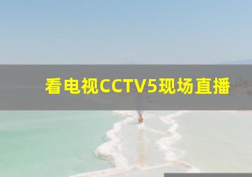 看电视CCTV5现场直播