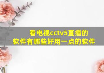 看电视cctv5直播的软件有哪些好用一点的软件