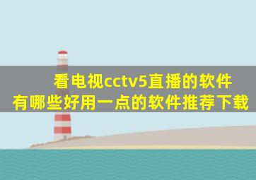 看电视cctv5直播的软件有哪些好用一点的软件推荐下载