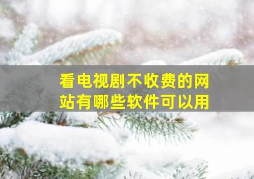 看电视剧不收费的网站有哪些软件可以用