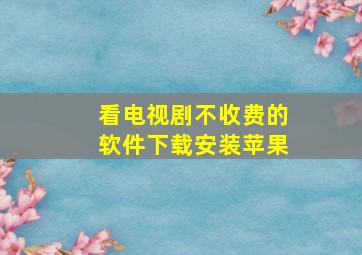 看电视剧不收费的软件下载安装苹果