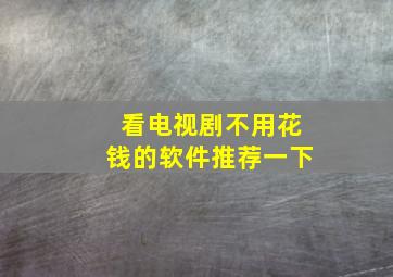 看电视剧不用花钱的软件推荐一下