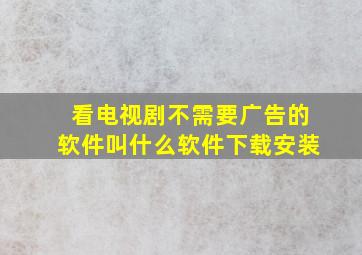 看电视剧不需要广告的软件叫什么软件下载安装