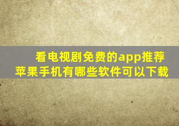 看电视剧免费的app推荐苹果手机有哪些软件可以下载