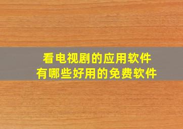 看电视剧的应用软件有哪些好用的免费软件