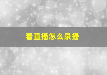 看直播怎么录播